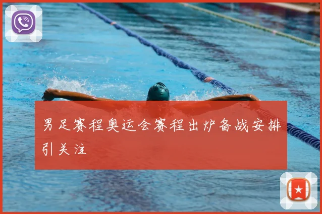 男足赛程奥运会赛程出炉备战安排引关注