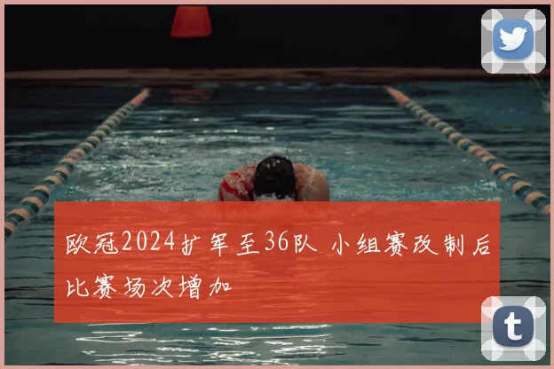 欧冠2024扩军至36队 小组赛改制后比赛场次增加
