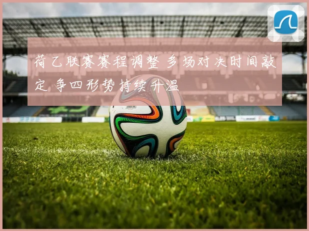 荷乙联赛赛程调整 多场对决时间敲定 争四形势持续升温