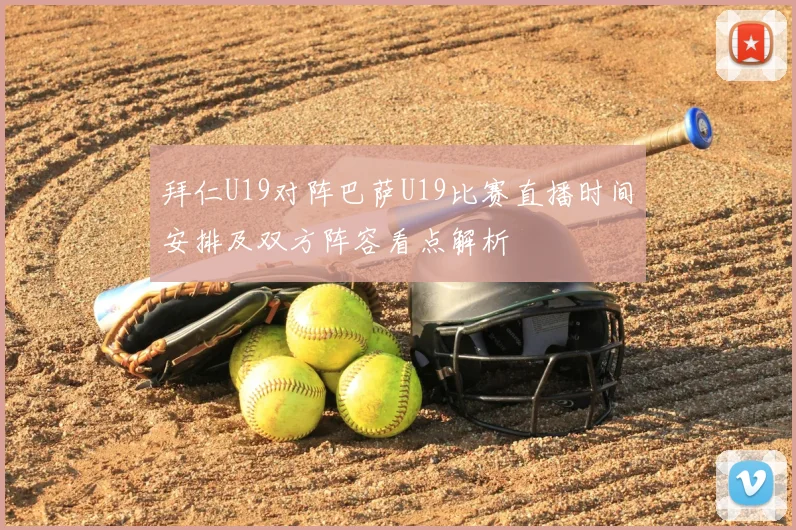 拜仁U19对阵巴萨U19比赛直播时间安排及双方阵容看点解析