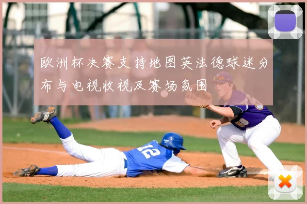 欧洲杯决赛支持地图英法德球迷分布与电视收视及赛场氛围
